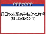 虹口农业职高学校怎么样啊(虹口农职如何)