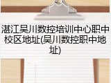 湛江吴川数控培训中心职中校区地址(吴川数控职中地址)