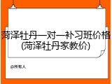 菏泽牡丹一对一补习班价格(菏泽牡丹家教价)
