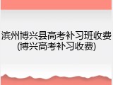 滨州博兴县高考补习班收费(博兴高考补习收费)