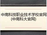 中南科技职业技术学校官网(中南科大官网)