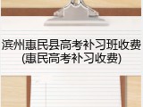 滨州惠民县高考补习班收费(惠民高考补习收费)