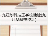 九江华科技工学校地址(九江华科技校址)