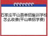 石家庄平山县单招集训学校怎么收费(平山单招学费)