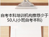 自考本科培训机构推荐少于50人(小班自考本科)