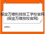 保定万维科技技工学校官网(保定万维技校官网)