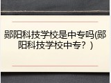 郧阳科技学校是中专吗(郧阳科技学校中专？)