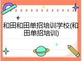 和田和田单招培训学校(和田单招培训)