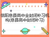 信阳息县高中全封闭补习机构(息县高中封闭补习)