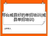 邢台威县好的单招培训(威县单招培训)