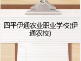 四平伊通农业职业学校(伊通农校)