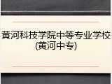 黄河科技学院中等专业学校(黄河中专)
