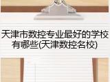 天津市数控专业最好的学校有哪些(天津数控名校)