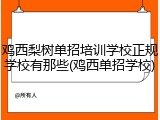 鸡西梨树单招培训学校正规学校有那些(鸡西单招学校)