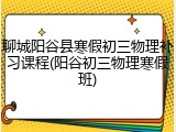 聊城阳谷县寒假初三物理补习课程(阳谷初三物理寒假班)