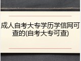 成人自考大专学历学信网可查的(自考大专可查)