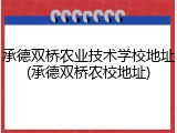 承德双桥农业技术学校地址(承德双桥农校地址)