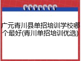 广元青川县单招培训学校哪个最好(青川单招培训优选)