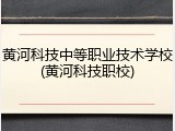 黄河科技中等职业技术学校(黄河科技职校)