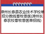 漳州长泰县农业技术学校单招分数线畜牧兽医(漳州长泰农校畜牧兽医单招线)