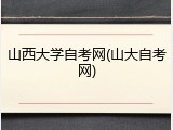 山西大学自考网(山大自考网)