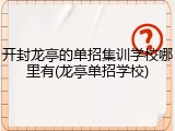 开封龙亭的单招集训学校哪里有(龙亭单招学校)