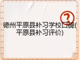 德州平原县补习学校口碑(平原县补习评价)