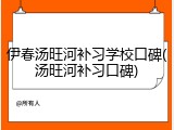 伊春汤旺河补习学校口碑(汤旺河补习口碑)