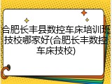 合肥长丰县数控车床培训班技校哪家好(合肥长丰数控车床技校)