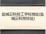 盐城云科技工学校地址(盐城云科技校址)