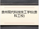 贵州现代科技技工学校(贵科工校)