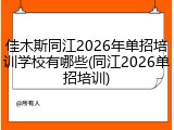 佳木斯同江2026年单招培训学校有哪些(同江2026单招培训)