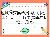 运城闻喜县单招培训机构一般每天上几节课(闻喜单招培训课时)