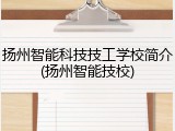 扬州智能科技技工学校简介(扬州智能技校)