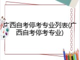 广西自考停考专业列表(广西自考停考专业)