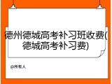 德州德城高考补习班收费(德城高考补习费)