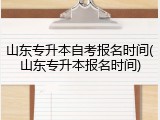 山东专升本自考报名时间(山东专升本报名时间)