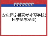 安庆怀宁县高考补习学校(怀宁高考复读)