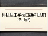 科技技工学校口碑(科技职校口碑)