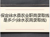 保定徐水县农业职高录取线是多少(徐水农高录取线)