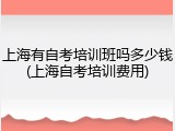 上海有自考培训班吗多少钱(上海自考培训费用)