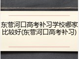 东营河口高考补习学校哪家比较好(东营河口高考补习)