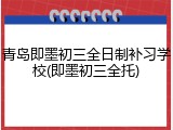 青岛即墨初三全日制补习学校(即墨初三全托)
