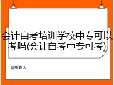 会计自考培训学校中专可以考吗(会计自考中专可考)