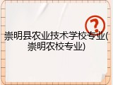 崇明县农业技术学校专业(崇明农校专业)