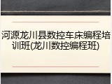 河源龙川县数控车床编程培训班(龙川数控编程班)