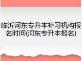 临沂河东专升本补习机构报名时间(河东专升本报名)