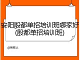 安阳殷都单招培训班哪家好(殷都单招培训班)
