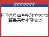 日照莒县高考补习学校地址(莒县高考补习校址)