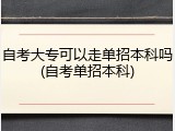 自考大专可以走单招本科吗(自考单招本科)